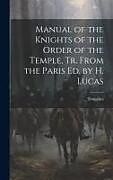 Fester Einband Manual of the Knights of the Order of the Temple, Tr. From the Paris Ed. by H. Lucas von Templars