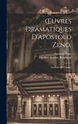 Livre Relié OEuvres Dramatiques D'apostolo Zeno,: Traduites De L'italien de Apostolo Zeno, Mathieu Antoine Bouchaud