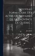 Livre Relié Nouveau Formulaire Des Actes De Notaires De La Province De Québec de Germano J