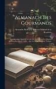 Livre Relié Almanach Des Gourmands: Ou Calendrier Nutritif, Servant De Guide Dans Les Moyens De Faire Excellente Chère ... Par Un Vieux Amateur, Volume 1 de 