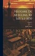 Livre Relié Histoire De Moulins, Xe Siécle-1830; Volume 1 de Henry Faure