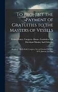 Livre Relié To Prohibit the Payment of Gratuities to the Masters of Vessels: Hearings ...Sixth-Sixth Congress, Second Session On H.R. 9572. January 15, 1920 de 