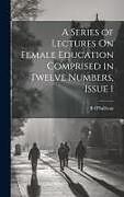 Livre Relié A Series of Lectures On Female Education Comprised in Twelve Numbers, Issue 1 de B. O'Sullivan