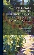 Livre Relié Paxton's Flower Garden /by Professor Lindley and Sir Joseph Paxton. Volume; Volume 3 de Bradbury &. Evans, Constans L, Lindley John