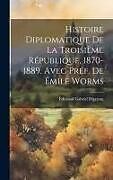 Livre Relié Histoire diplomatique de la Troisième République, 1870-1889. Avec préf. de Émile Worms de Edmond Gabriel Hippeau