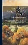 Livre Relié Histoire De L'inquisition En France: Depuis Son Établissement Au Xiiie Siècle, A La Suite De La Croisade Contre Les Albigeois, Jusqu'en 1772, Époque D de Étienne-Léon de Lamothe-Langon