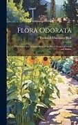 Livre Relié Flora Odorata: A Characteristic Arrangement of the Sweet-Scented Flowers and Shrubs de Frederick Thompson Mott