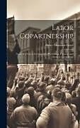 Livre Relié Labor Copartnership; Notes of a Visit to Co-operative Workshops, Factories and Farms in Great Britai de Henry Demarest Lloyd