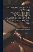 Livre Relié Theory and Practice of Estate Accounting for Accountants, Lawyers, Executors, Administrators and Tru de Frederick Henry Baugh, William Christian Schmeisser