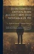 Livre Relié John Fairfield Dryden, Born August 7, 1839, Died November 24, 1911: Founder and President the Prudential Insurance Company of America, Pioneer of Indu de 