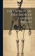 Livre Relié The Orthopedic Treatment of Gunshot Injuries de Leo Mayer