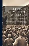 Livre Relié Open Shop Encyclopedia for Debaters; a Reference Book for use of Teachers, Students and Public Speakers de 