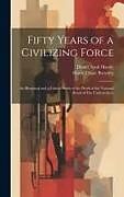 Livre Relié Fifty Years of a Civilizing Force; an Historical and a Critical Study of the Work of the National Board of Fire Underwriters de Harry Chase Brearley, Daniel Nash Handy