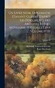 Livre Relié Un livre noir, diplomatie d'avant-guerre d'après les documents des archives russes, novembre 1910-juillet 1914 Volume pt.01; Volume 03 de René Marchand, Aleksandr Petrovich Izvol'skii