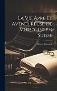 Livre Relié La vie âpre et aventureuse de Mussolini en Suisse de Marcel Bezençon