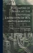 Livre Relié The Empire of Brazil at the Universal Exhibition of 1876 in Philadelphia de 