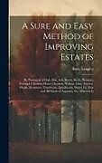 Livre Relié A Sure and Easy Method of Improving Estates: By Plantation of Oak, Elm, Ash, Beech, Birch, Plutanus, Portugal Chestnut, Horse Chestnut, Walnut, Lime de Batty Langley