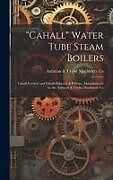 Livre Relié "Cahall" Water Tube Steam Boilers: Cahall Vertical and Cahall-Babcock & Wilcox: Manufactured by the Aultman & Taylor Machinery Co de Aultman &. Taylor Machinery Co