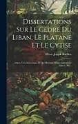 Livre Relié Dissertations Sur Le Cèdre Du Liban, Le Platane Et Le Cytise: Arbres Très-intéressans, Et Qui Méritent D'être Cultivés En France, Etc de Pierre-Joseph Buc'Hoz