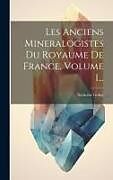 Fester Einband Les Anciens Mineralogistes Du Royaume De France, Volume 1 von Nicholas Gobet