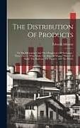 Livre Relié The Distribution Of Products: Or The Mechanism And The Metaphysics Of Exchange: Three Essays: What Makes The Rate Of Wages? What Is A Bank? The Rail de Edward Atkinson