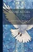 Fester Einband Allons Au Ciel: Ouvrage Contenant En Substance La Morale Des Pères Et Celle Des Philosophes Anciens von Giovanni Bona, Prompsault