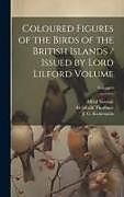 Livre Relié Coloured Figures of the Birds of the British Islands / Issued by Lord Lilford Volume; Volume 6 de Osbert Salvin, Alfred Newton