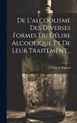 Livre Relié De L'alcoolisme Des Diverses Formes Du Délire Alcoolique Et De Leur Traitement de Valentin Magnan