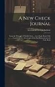 Livre Relié A New Check Journal: Upon the Principle of Double Entry ... by a Single Book Only ... Combining the Advantages of the Day-Book, Journal, & de Accountant George Jackson