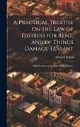 Livre Relié A Practical Treatise On the Law of Distress for Rent, and of Things Damage-Feasant: With Forms, and an Appendix of Statutes de Edward Bullen