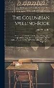 Livre Relié The Columbian Spelling-Book: Containing the Elements of the English Language ... Interspersed With Easy Reading Lessons; to Which Are Added, a Vari de Daniel Crandall