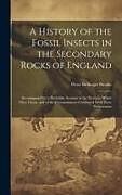 Livre Relié A History of the Fossil Insects in the Secondary Rocks of England: Accompanied by a Particular Account of the Strata in Which They Occur, and of the C de Peter Bellinger Brodie