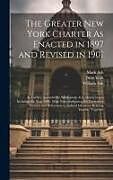 Livre Relié The Greater New York Charter As Enacted in 1897 and Revised in 1901: As Further Amended by Subsequent Acts, Down to and Including the Year 1906. With de New York, Mark Ash, William Ash