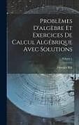 Livre Relié Problèmes D'algèbre Et Exercices De Calcul Algébrique Avec Solutions; Volume 1 de Georges Ritt