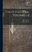 Livre Relié Traité D'algèbre, Volumes 1-2 de Joseph Bertrand, Henri Garcet