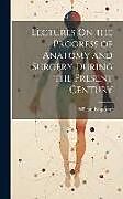 Livre Relié Lectures On the Progress of Anatomy and Surgery During the Present Century de William Fergusson