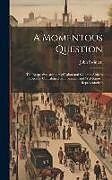 Livre Relié A Momentous Question: The Respective Attitudes of Labor and Capital: Articles Specially Contributed by Prominent and Well Known Representati de John Swinton