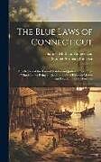 Livre Relié The Blue Laws of Connecticut: A Collection of the Earliest Statutes and Judicial Proceedings of That Colony; Being an Exhibition of the Rigorous Mor de Samuel Mosheim Smucker, Samuel Mosheim Connecticut