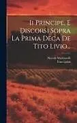 Fester Einband Ii Principe, E Discorsi Sopra La Prima Deca De Tito Livio von Niccolò Machiavelli, Titus Livius