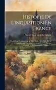 Livre Relié Histoire De L'inquisition En France: Depuis Son Établissement Au Xiiie Siècle, A La Suite De La Croisade Contre Les Albigeois, Jusqu'en 1772, Époque D de 