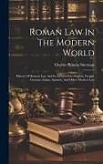 Livre Relié Roman Law In The Modern World: History Of Roman Law And Its Descent Into English, French, German, Italian, Spanish, And Other Modern Law de Charles Phineas Sherman