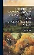 Livre Relié Recherches Archéologiques Sur L'église Et Le Village De Groslay (seine Et Oise) de Octave Comartin