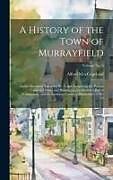 Livre Relié A History of the Town of Murrayfield: Earlier Known as Township No. 9, and Comprising the Present Towns of Chester and Huntington, the Northern Part o de 