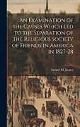 Livre Relié An Examination of the Causes Which Led to the Separation of the Religious Society of Friends in America in 1827-28 de Samuel M. Janney