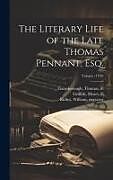 Livre Relié The Literary Life of the Late Thomas Pennant, Esq.; Volume (1793) de Thomas Pennant