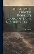 Livre Relié The Story of Princess Patricia's Canadian Light Infantry, 1914-1917 de R. Richards