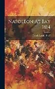 Livre Relié Napoleon At Bay 1814 de Francis Loraine Petre