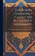 Fester Einband The Koran, Commonly Called The Alcoran Of Mohammed: Tr. Into English Immediately From The Original Arabic von Anonymous