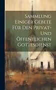 Livre Relié Sammlung Einiger Gebete Für Den Privat- Und Öffentlichen Gottesdienst de Anonymous