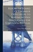 Fester Einband Report of Board of Engineer Officers As to Maximum Span Practicable for Suspension Bridges von Charles Walker Raymond